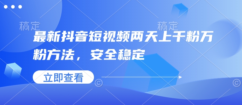 最新抖音短视频两天上千粉万粉方法，安全稳定-中创网_分享中创网创业资讯_最新网络项目资源-网创e学堂