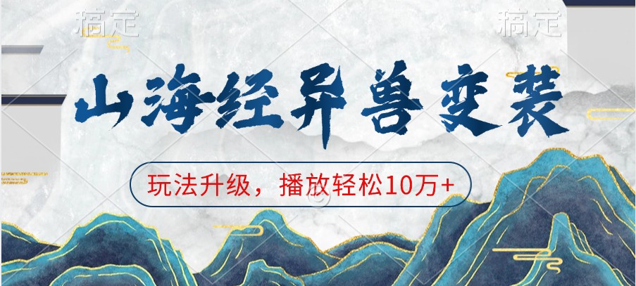 山海经异兽变装，玩法升级，播放轻松10万+-中创网_分享中创网创业资讯_最新网络项目资源-网创e学堂