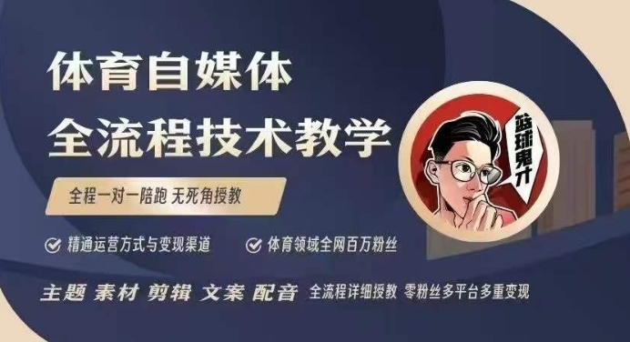 体育自媒体创作全流程讲解，百万大V带你全流程学习体育自媒体短视频文案创作、视频制作和账号运营-中创网_分享中创网创业资讯_最新网络项目资源-网创e学堂