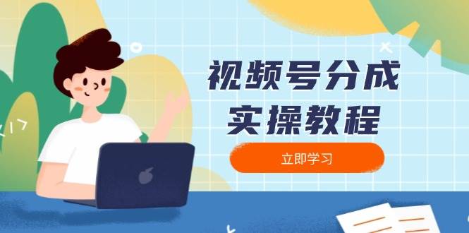 视频号分成实操教程：下载、剪辑、分割、发布，全面指南-中创网_分享中创网创业资讯_最新网络项目资源-网创e学堂