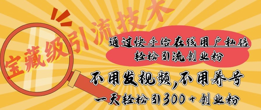 快手宝藏级引流技术，不用发视频，不用养号，纯纯搬砖操作，一天能引300 + 创业粉-中创网_分享中创网创业资讯_最新网络项目资源-网创e学堂