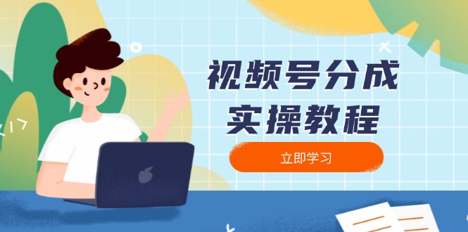 （13950期）视频号分成实操教程：下载、剪辑、分割、发布，全面指南-中创网_分享中创网创业资讯_最新网络项目资源-网创e学堂