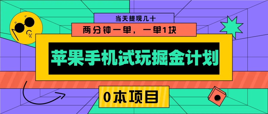 苹果手机试玩掘金计划，0本项目两分钟一单，一单1块 当天提现几十-中创网_分享中创网创业资讯_最新网络项目资源-网创e学堂