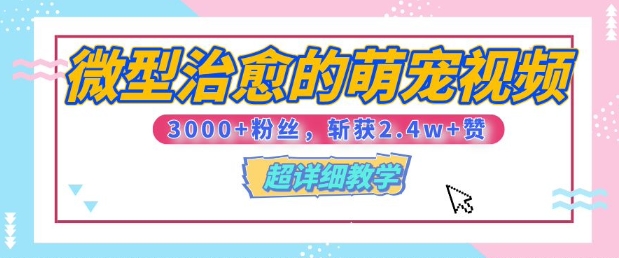 【揭秘】微型治愈的萌宠视频，3000+粉丝，6秒的视频斩获2.4w+赞【附详细教程】-中创网_分享中创网创业资讯_最新网络项目资源-网创e学堂