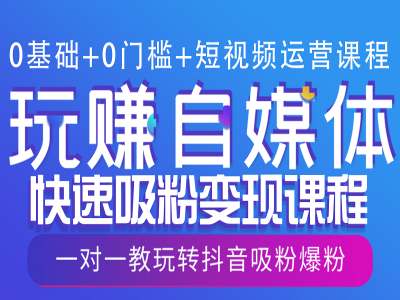 0基础+0门槛+短视频运营课程，玩赚自媒体快速吸粉变现课程，一对一教玩转抖音吸粉爆粉-中创网_分享中创网创业资讯_最新网络项目资源-网创e学堂