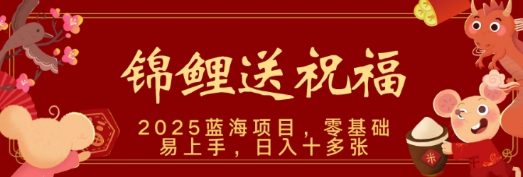 2025蓝海赛道锦鲤送祝福，保姆级教学，新跑法，小白也能轻松上手，可矩阵操作-中创网_分享中创网创业资讯_最新网络项目资源-网创e学堂