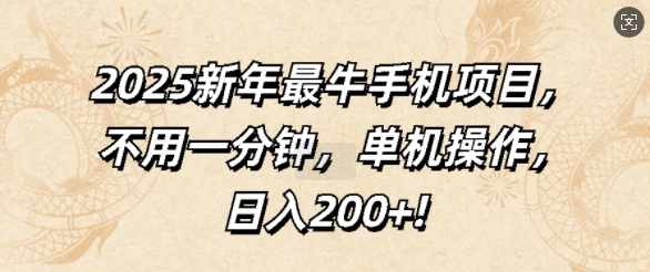 2025新年最牛手机项目，不用一分钟，单机操作，日入200+-中创网_分享中创网创业资讯_最新网络项目资源-网创e学堂