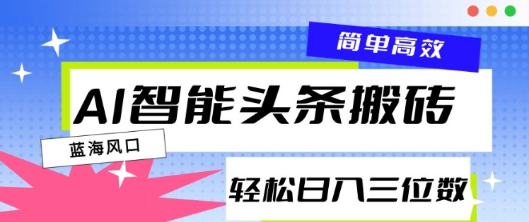 AI智能头条搬砖，一键自动生成爆款文章，日入三位数，轻松稳定-中创网_分享中创网创业资讯_最新网络项目资源-网创e学堂