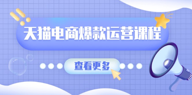 （13910期）天猫电商爆款运营课程，爆款卖点提炼与流量实操，多套模型全面学习-中创网_分享中创网创业资讯_最新网络项目资源-网创e学堂