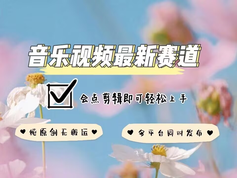 音乐视频赛道最新玩法，纯原创不违规，可所有平台同时发布，会点剪辑即可轻松拿捏-中创网_分享中创网创业资讯_最新网络项目资源-网创e学堂