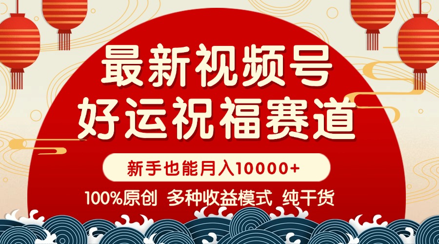 （14048期）视频号【好运祝福】暴力赛道，商品橱窗-创作分成 条条爆 小白轻松上手 …-中创网_分享中创网创业资讯_最新网络项目资源-网创e学堂