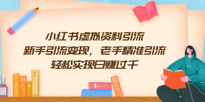 （13995期）小红书虚拟资料引流，新手引流变现，老手精准引流，轻松实现日赚过千-中创网_分享中创网创业资讯_最新网络项目资源-网创e学堂