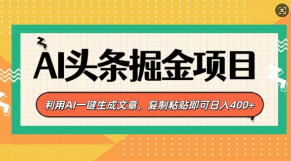 AI头条掘金项目，利用AI一键生成文章，复制粘贴即可日入4张-中创网_分享中创网创业资讯_最新网络项目资源-网创e学堂