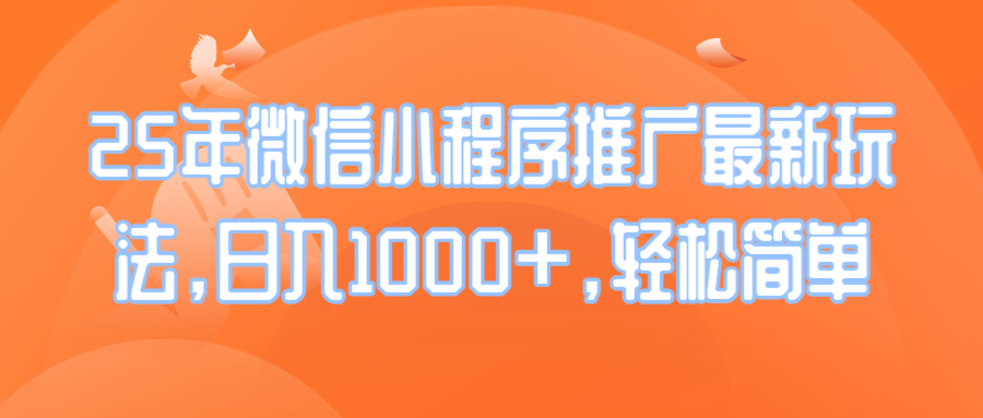 （14032期）25年微信小程序推广最新玩法，日入1000+，轻松简单-中创网_分享中创网创业资讯_最新网络项目资源-网创e学堂