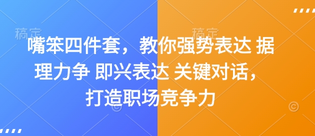 嘴笨四件套，教你强势表达 据理力争 即兴表达 关键对话，打造职场竞争力-中创网_分享中创网创业资讯_最新网络项目资源-网创e学堂