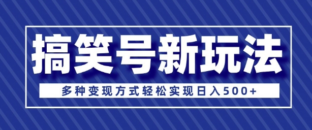 超级蓝海项目，搞笑号新玩法，多种变现方式轻松实现日入多张-中创网_分享中创网创业资讯_最新网络项目资源-网创e学堂