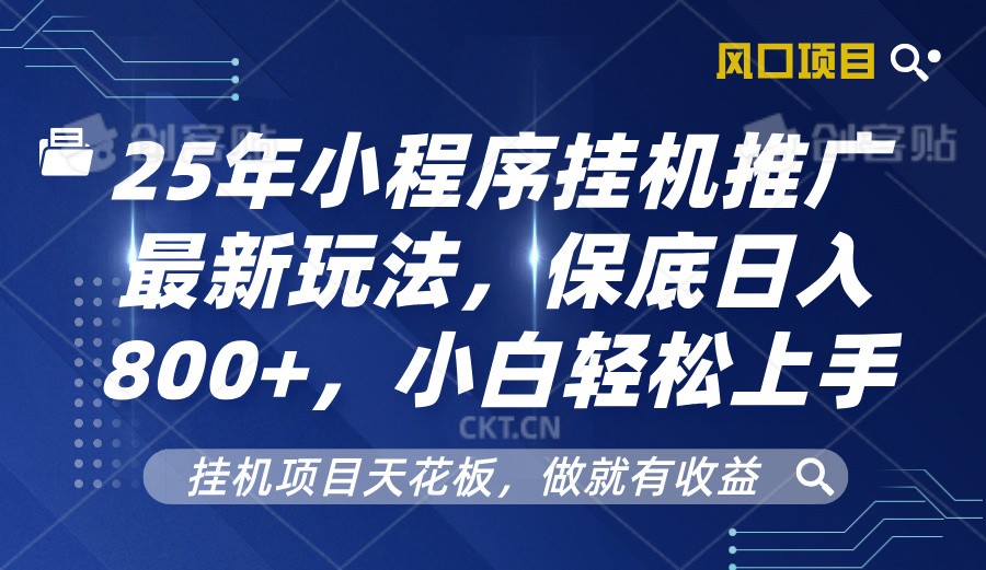 2025年小程序挂机推广最新玩法，保底日入800+，小白轻松上手-中创网_分享中创网创业资讯_最新网络项目资源-网创e学堂