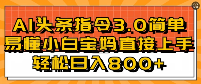 AI头条指令3.0玩法小白宝妈直接上手，日入稳定几张-中创网_分享中创网创业资讯_最新网络项目资源-网创e学堂