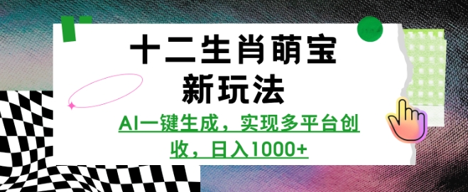 十二生肖萌宝新玩法，AI一键生成，实现多平台创收，日入多张-中创网_分享中创网创业资讯_最新网络项目资源-网创e学堂