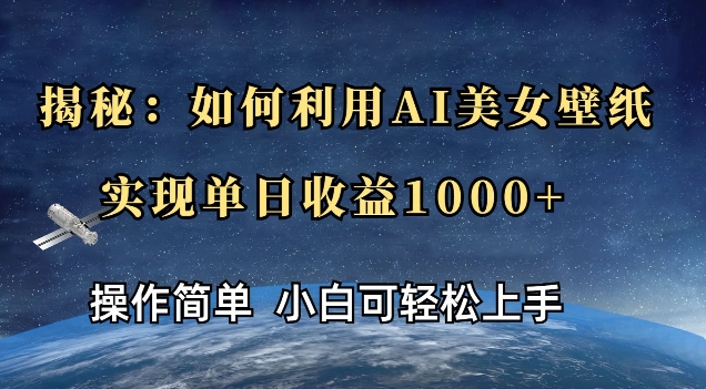 揭秘：如何利用AI美女壁纸，实现单日收益多张-中创网_分享中创网创业资讯_最新网络项目资源-网创e学堂