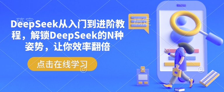 DeepSeek从入门到进阶教程，解锁DeepSeek的N种姿势，让你效率翻倍-中创网_分享中创网创业资讯_最新网络项目资源-网创e学堂