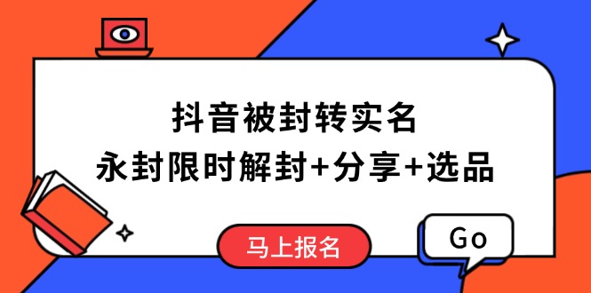 （14195期）抖音被封转实名攻略，永久封禁也能限时解封，分享解封后高效选品技巧-中创网_分享中创网创业资讯_最新网络项目资源-网创e学堂