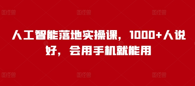 人工智能落地实操课，1000+人说好，会用手机就能用-中创网_分享中创网创业资讯_最新网络项目资源-网创e学堂