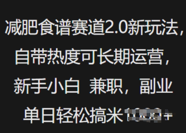 减肥食谱赛道2.0新玩法，自带热度可长期运营，新手小白，兼职副业单日轻松多张-中创网_分享中创网创业资讯_最新网络项目资源-网创e学堂