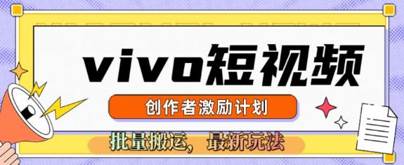 vivo短视频激励计划，2025搬运新玩法-中创网_分享中创网创业资讯_最新网络项目资源-网创e学堂