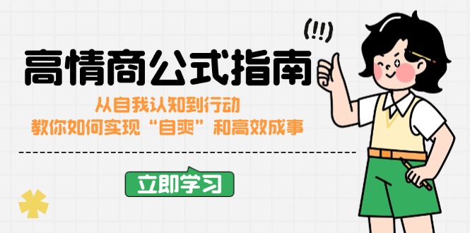 （14267期）高情商公式完结版：从自我认知到行动，教你如何实现“自爽”和高效成事-中创网_分享中创网创业资讯_最新网络项目资源-网创e学堂