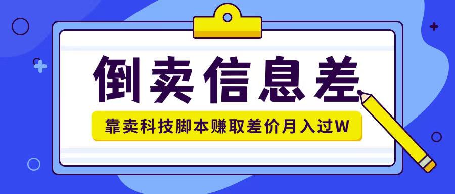 倒卖信息差项目利用信息差倒卖各类科技脚本月入1w+-中创网_分享中创网创业资讯_最新网络项目资源-网创e学堂