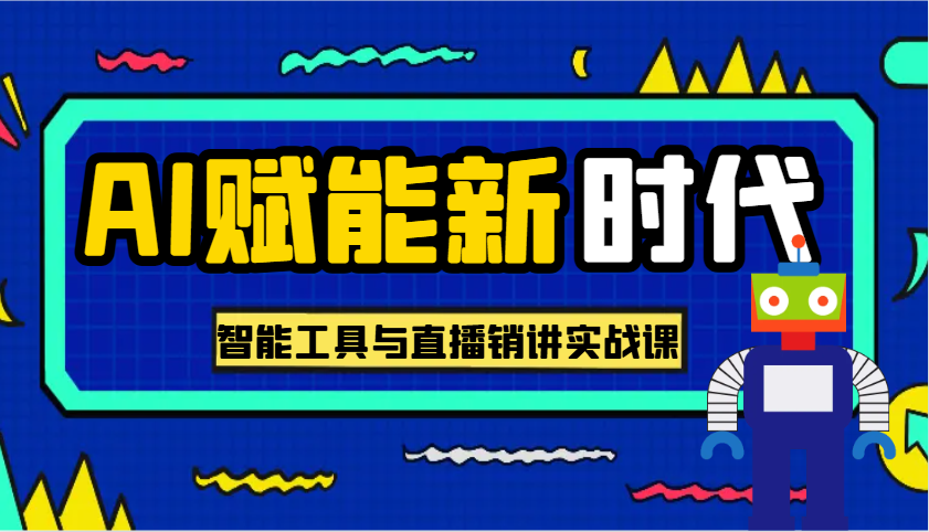 AI赋能新时代·从入门到精通的智能工具与直播销讲实战课，助您在数字时代脱颖而出！-中创网_分享中创网创业资讯_最新网络项目资源-网创e学堂