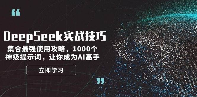 DeepSeek实战技巧：集合最强使用攻略，1000个神级提示词，让你成为AI高手-中创网_分享中创网创业资讯_最新网络项目资源-网创e学堂