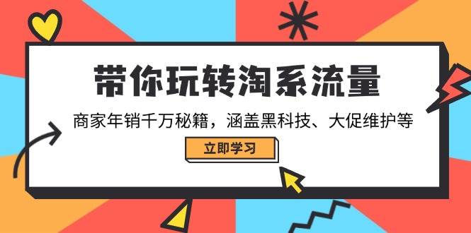 带你玩转淘系流量，商家年销千万秘籍，涵盖黑科技、大促维护等-中创网_分享中创网创业资讯_最新网络项目资源-网创e学堂