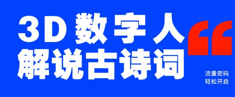 蓝海爆款！仅用一个AI工具，制作3D数字人解说古诗词，开启流量密码-中创网_分享中创网创业资讯_最新网络项目资源-网创e学堂