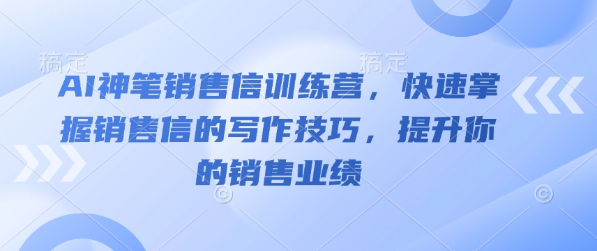 AI神笔销售信训练营，快速掌握销售信的写作技巧，提升你的销售业绩-中创网_分享中创网创业资讯_最新网络项目资源-网创e学堂