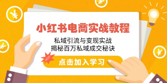 （14215期）小红书电商实战教程：私域引流与变现实战，揭秘百万私域成交秘诀-中创网_分享中创网创业资讯_最新网络项目资源-网创e学堂