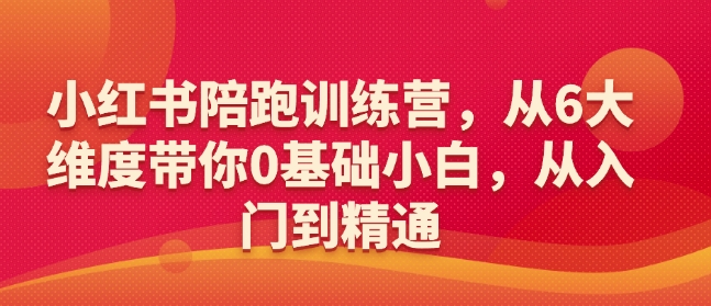 小红书陪跑训练营，从6大维度带你0基础小白，从入门到精通-中创网_分享中创网创业资讯_最新网络项目资源-网创e学堂