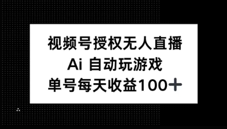 视频号官方授权无人直播，AI自动玩游戏，每天收益100+-中创网_分享中创网创业资讯_最新网络项目资源-网创e学堂