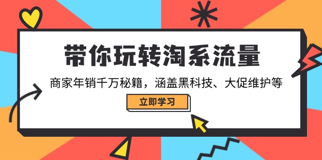 （14109期）带你玩转淘系流量，商家年销千万秘籍，涵盖黑科技、大促维护等-中创网_分享中创网创业资讯_最新网络项目资源-网创e学堂