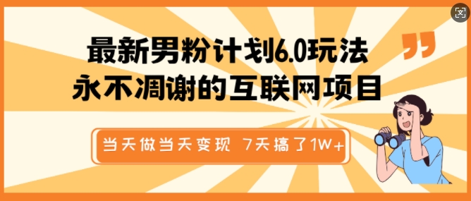 最新男粉计划6.0玩法，永不凋谢的互联网项目，当天做当天变现，视频包原创，7天搞了1个W-中创网_分享中创网创业资讯_最新网络项目资源-网创e学堂