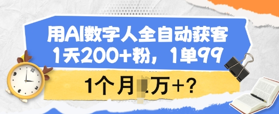 用AI数字人全自动获客，1天200+粉，1单99，1个月1个W+?-中创网_分享中创网创业资讯_最新网络项目资源-网创e学堂