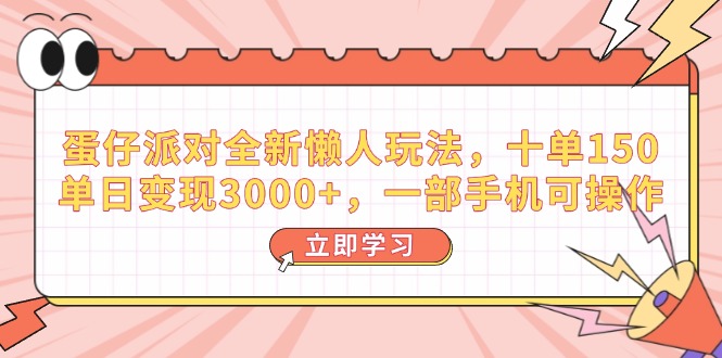 （14085期）蛋仔派对全新懒人玩法，十单150，单日变现3000+，一部手机可操作-中创网_分享中创网创业资讯_最新网络项目资源-网创e学堂