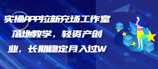 实操APP拉新充场工作室落地教学，轻资产创业，长期稳定月入过W-中创网_分享中创网创业资讯_最新网络项目资源-网创e学堂