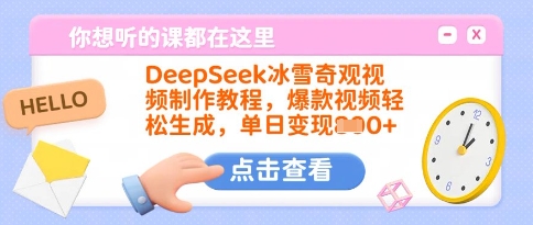 DeepSeek冰雪奇观视频制作教程，爆款视频轻松生成，单日变现多张-中创网_分享中创网创业资讯_最新网络项目资源-网创e学堂