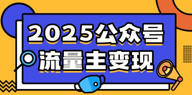 （14487期）2025公众号流量主变现，0成本启动，AI产文，小绿书搬砖全攻略！-中创网_分享中创网创业资讯_最新网络项目资源-网创e学堂