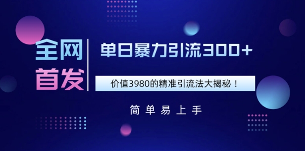 全网首发，价值3980单日暴力引流300+的精准引流法大揭秘-中创网_分享中创网创业资讯_最新网络项目资源-网创e学堂