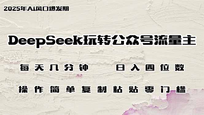 （14508期）DeepSeek玩转公众号流量主，日入四位数，每天几分钟，操作简单零门槛-中创网_分享中创网创业资讯_最新网络项目资源-网创e学堂