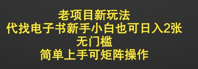 老项目新玩法，代找电子书新手小白也可日入2张，无门槛，简单上手可矩阵操作-中创网_分享中创网创业资讯_最新网络项目资源-网创e学堂