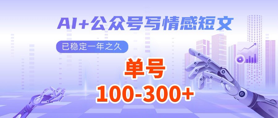 （14557期）AI+公众号写情感短文，每天200+流量主收益，多号矩阵无脑操作-中创网_分享中创网创业资讯_最新网络项目资源-网创e学堂